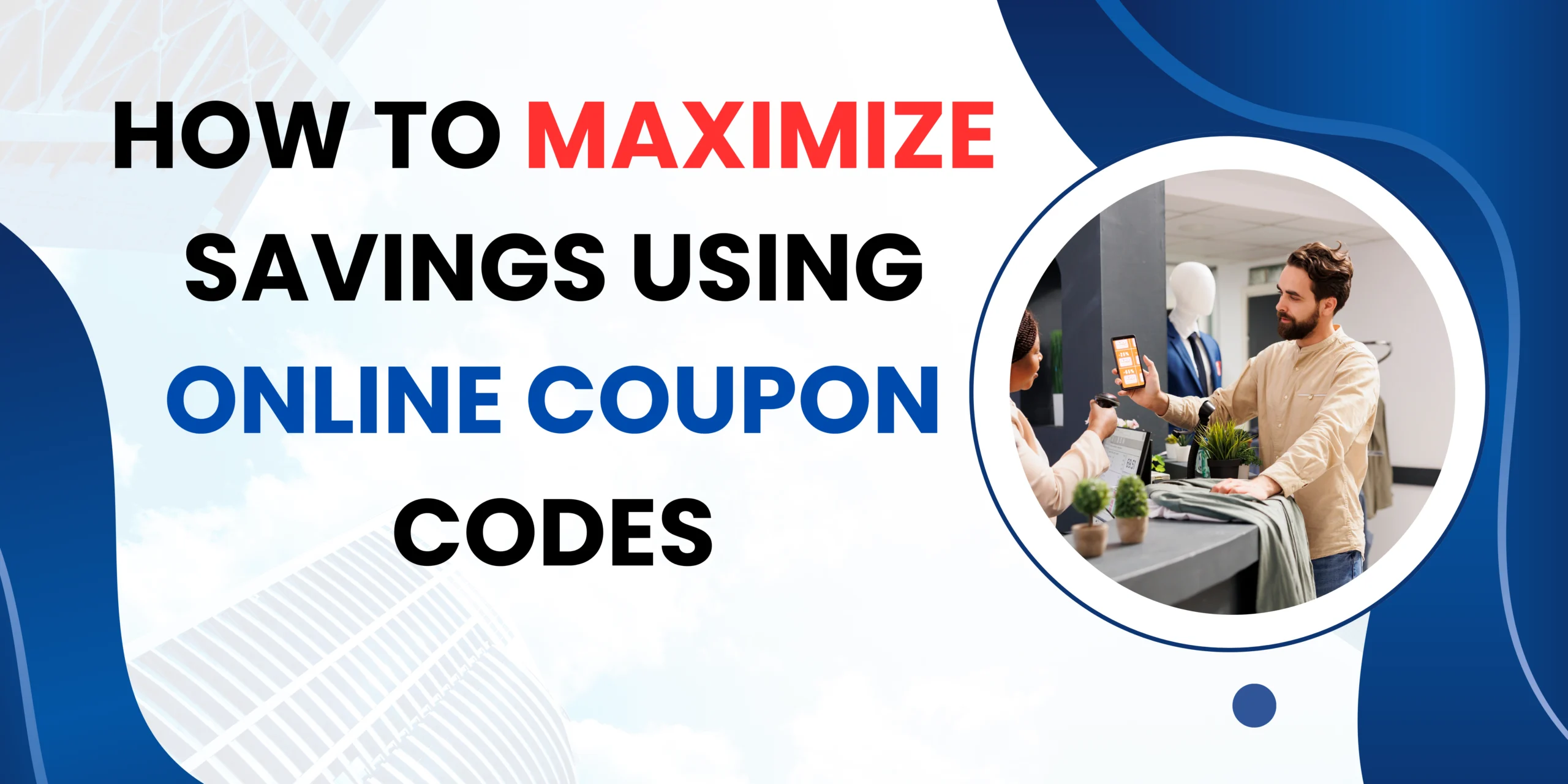How to maximize savings using online coupon codes
